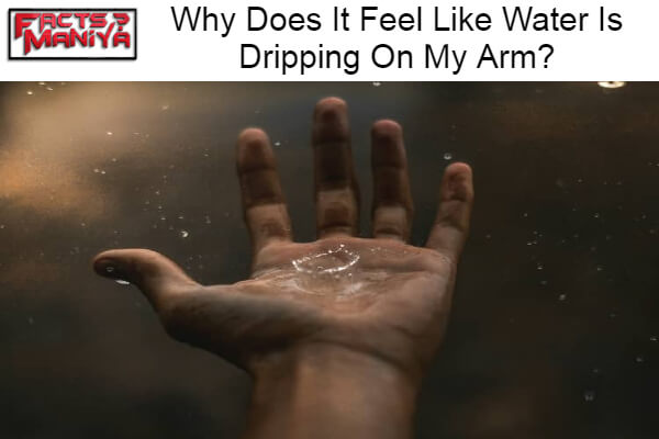 Feel Like Water Is Dripping On My Arm