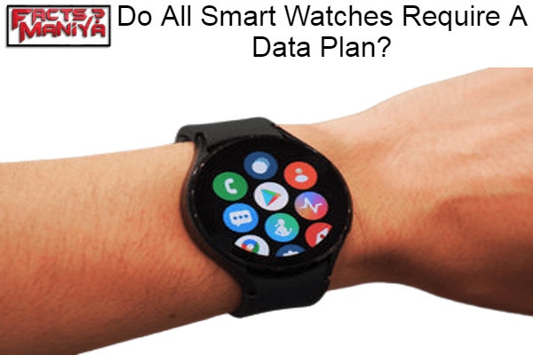 All Smart Watches Require A Data Plan